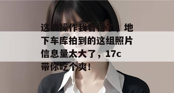 这波操作我看懵了，地下车库拍到的这组照片信息量太大了，17c带你吃个爽！